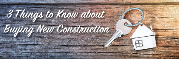 3 Things to Know about Buying New Construction